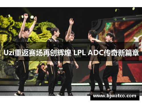 Uzi重返赛场再创辉煌 LPL ADC传奇新篇章